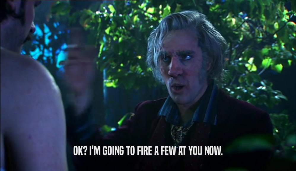OK? I'M GOING TO FIRE A FEW AT YOU NOW.  