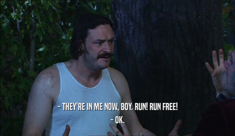 - THEY'RE IN ME NOW, BOY. RUN! RUN FREE! - OK. 