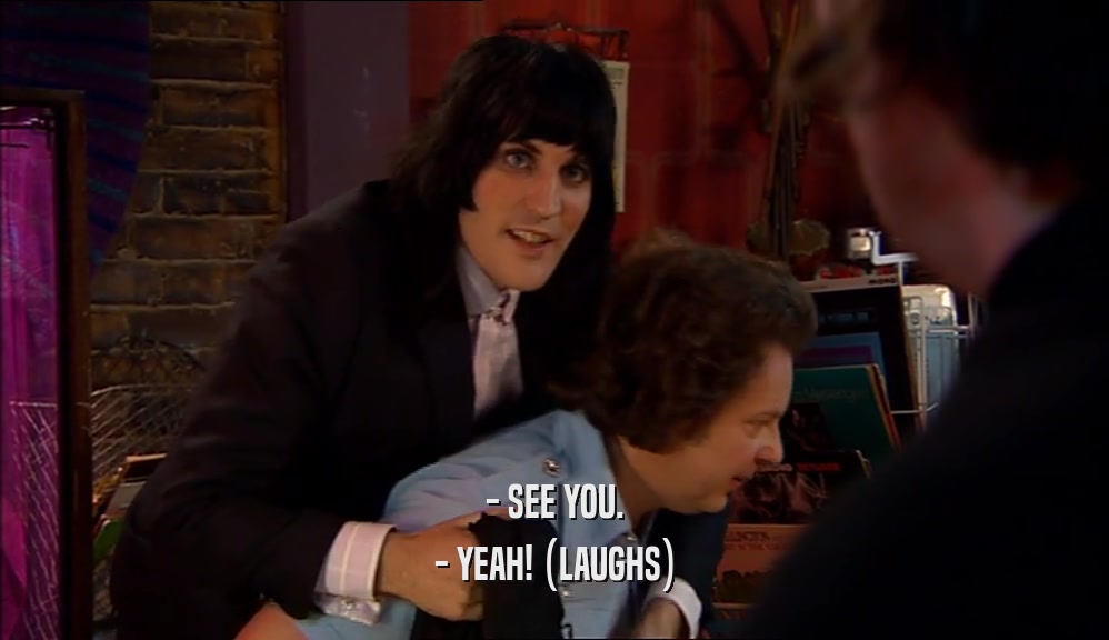 - SEE YOU. - YEAH! (LAUGHS) 