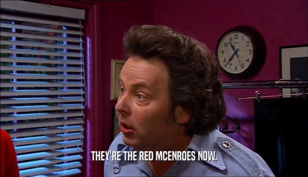 THEY'RE THE RED MCENROES NOW.  