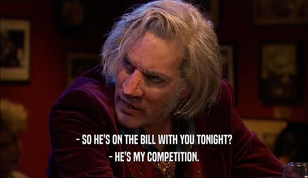 - SO HE'S ON THE BILL WITH YOU TONIGHT? - HE'S MY COMPETITION. 