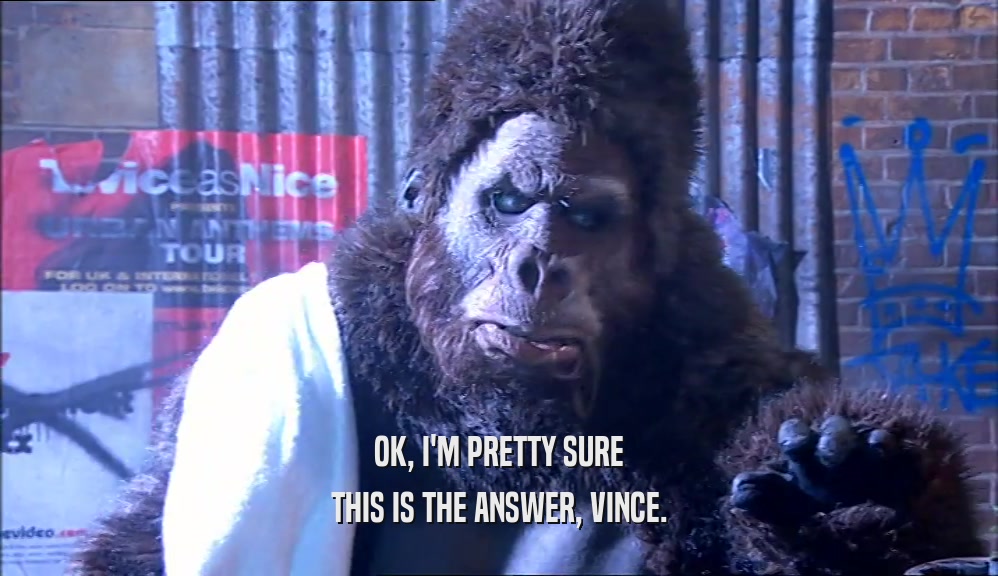 OK, I'M PRETTY SURE THIS IS THE ANSWER, VINCE. 