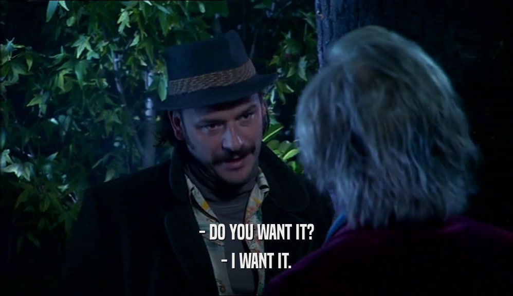 - DO YOU WANT IT?
 - I WANT IT.
 