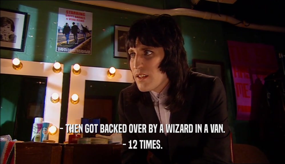 - THEN GOT BACKED OVER BY A WIZARD IN A VAN. - 12 TIMES. 