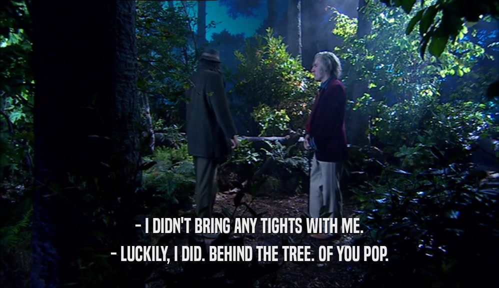 - I DIDN'T BRING ANY TIGHTS WITH ME. - LUCKILY, I DID. BEHIND THE TREE. OF YOU POP. 
