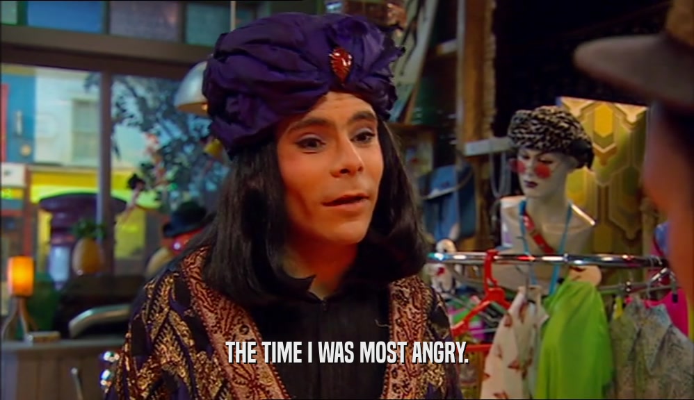 THE TIME I WAS MOST ANGRY.  