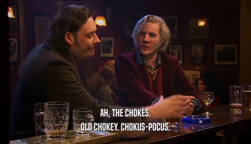 AH, THE CHOKES. OLD CHOKEY. CHOKUS-POCUS. 