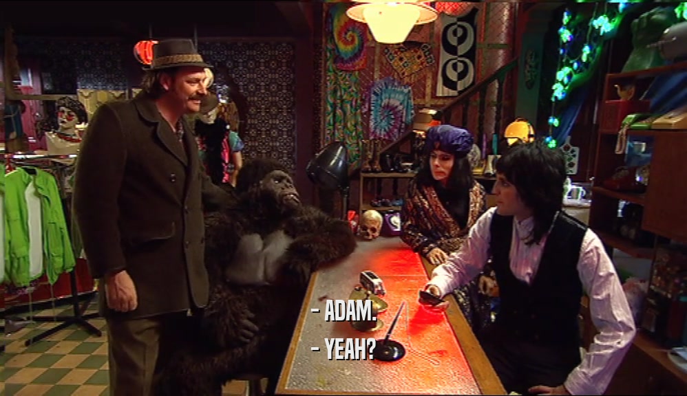 - ADAM. - YEAH? 