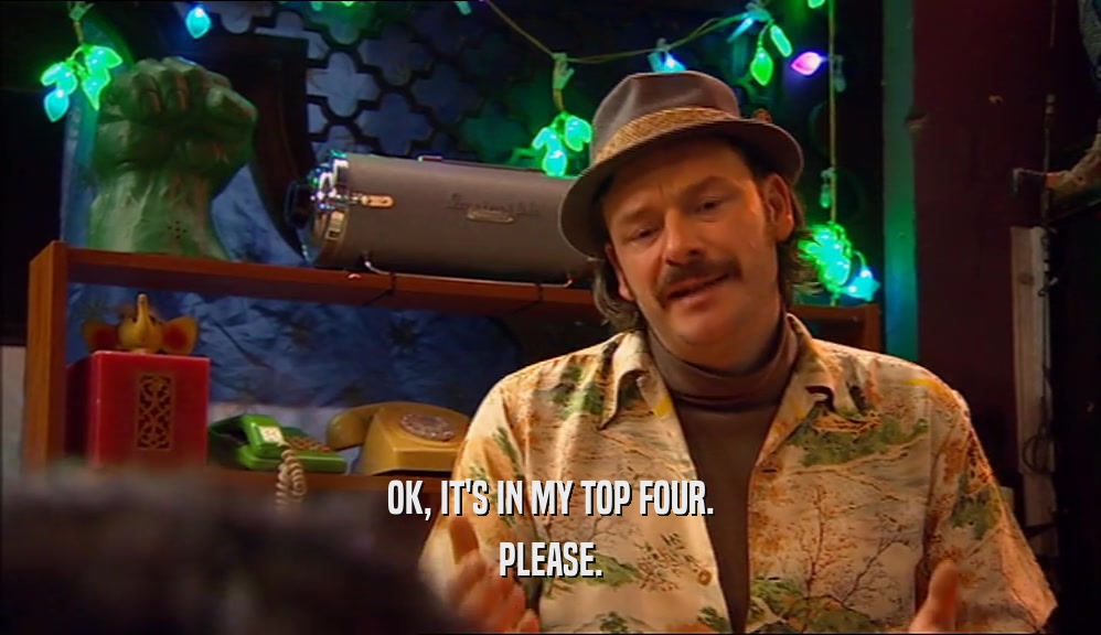 OK, IT'S IN MY TOP FOUR. PLEASE. 