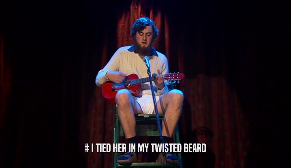 # I TIED HER IN MY TWISTED BEARD
  