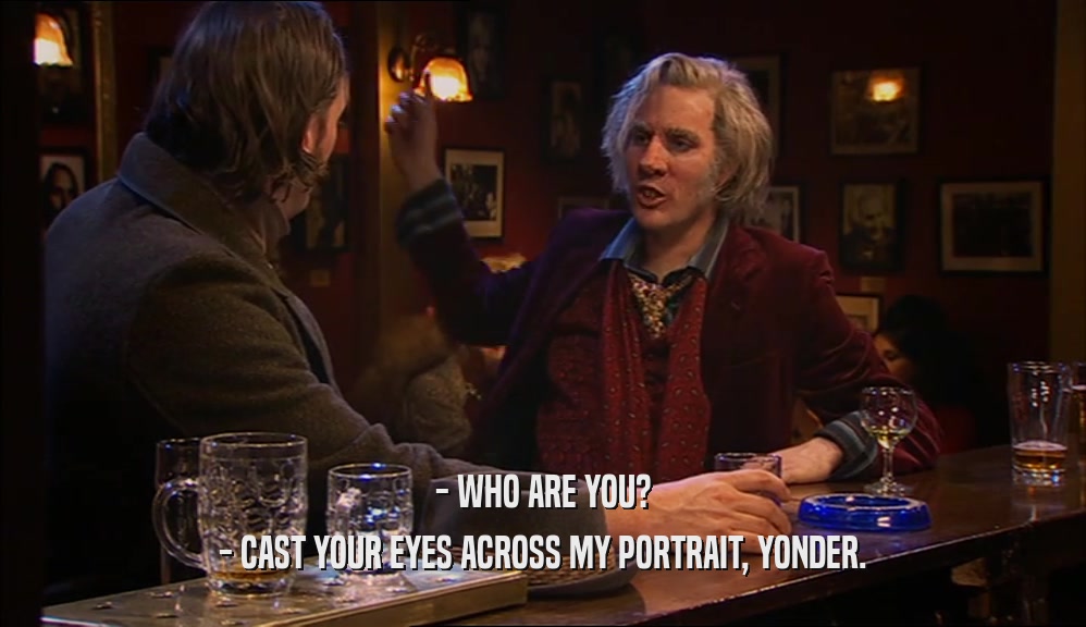 - WHO ARE YOU? - CAST YOUR EYES ACROSS MY PORTRAIT, YONDER. 