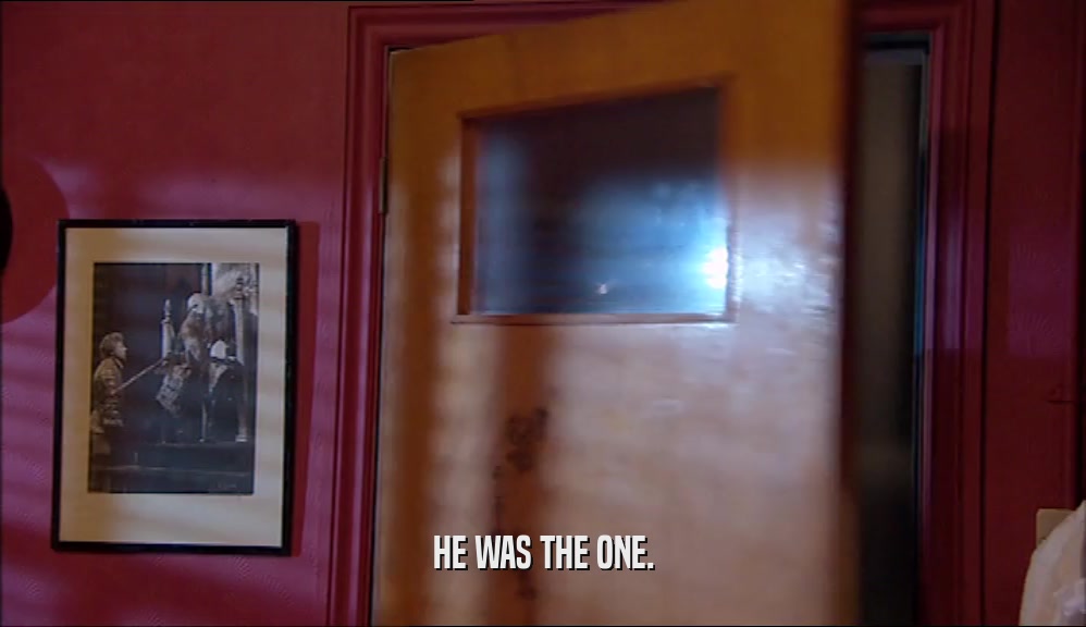 HE WAS THE ONE.  