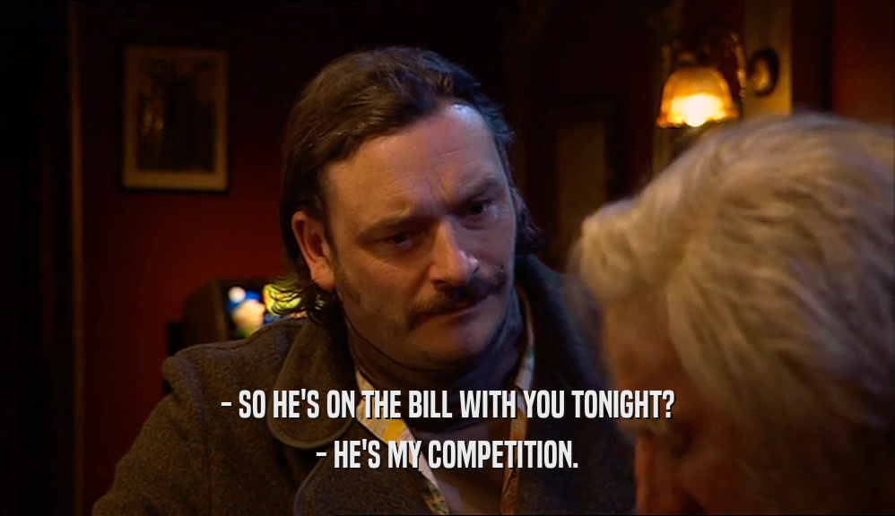 - SO HE'S ON THE BILL WITH YOU TONIGHT? - HE'S MY COMPETITION. 
