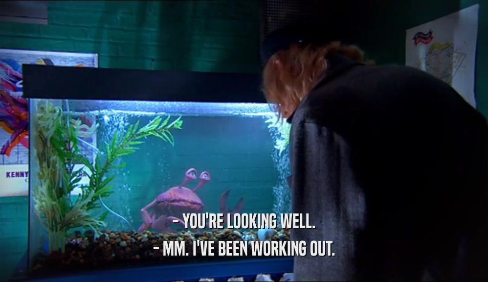 - YOU'RE LOOKING WELL. - MM. I'VE BEEN WORKING OUT. 