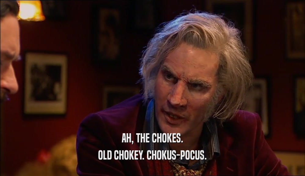 AH, THE CHOKES. OLD CHOKEY. CHOKUS-POCUS. 