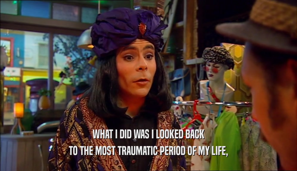 WHAT I DID WAS I LOOKED BACK TO THE MOST TRAUMATIC PERIOD OF MY LIFE, 
