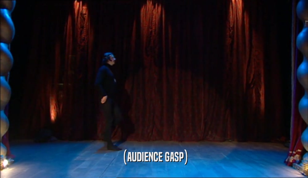 (AUDIENCE GASP)  