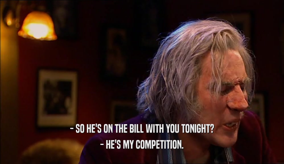 - SO HE'S ON THE BILL WITH YOU TONIGHT? - HE'S MY COMPETITION. 