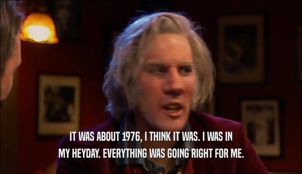IT WAS ABOUT 1976, I THINK IT WAS. I WAS IN MY HEYDAY. EVERYTHING WAS GOING RIGHT FOR ME. 