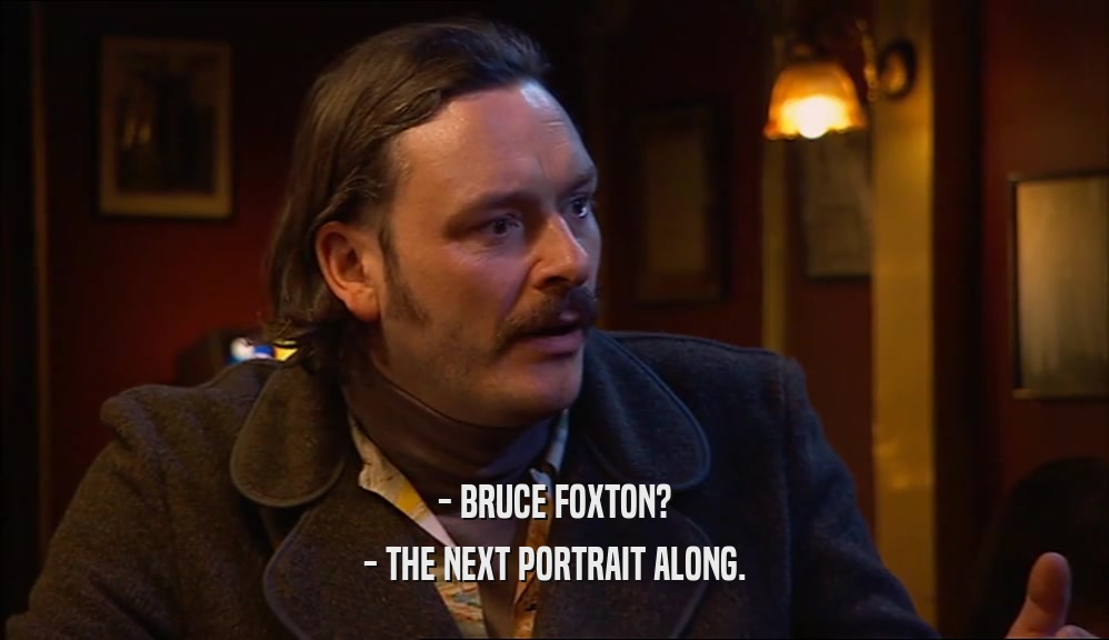 - BRUCE FOXTON? - THE NEXT PORTRAIT ALONG. 