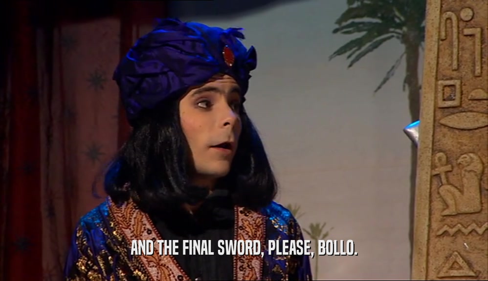 AND THE FINAL SWORD, PLEASE, BOLLO.  