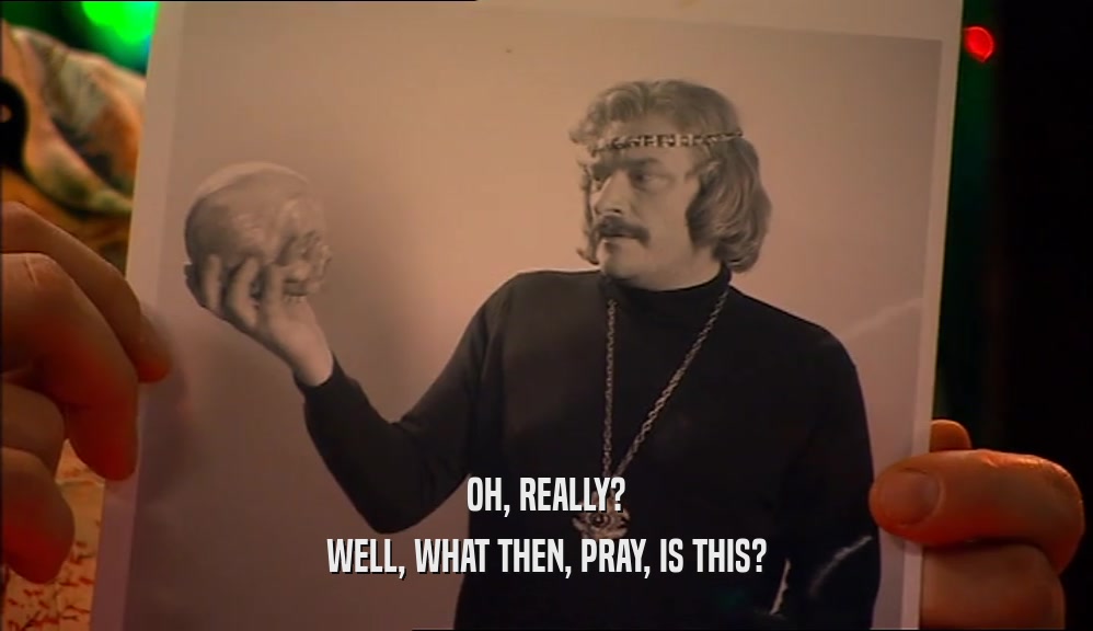 OH, REALLY? WELL, WHAT THEN, PRAY, IS THIS? 