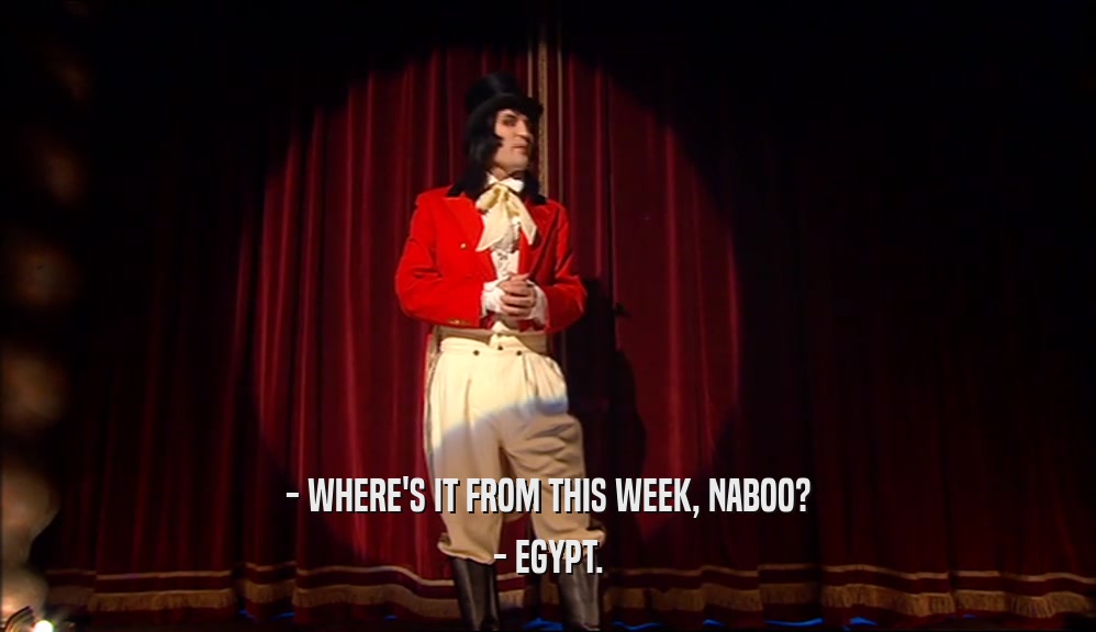 - WHERE'S IT FROM THIS WEEK, NABOO? - EGYPT. 