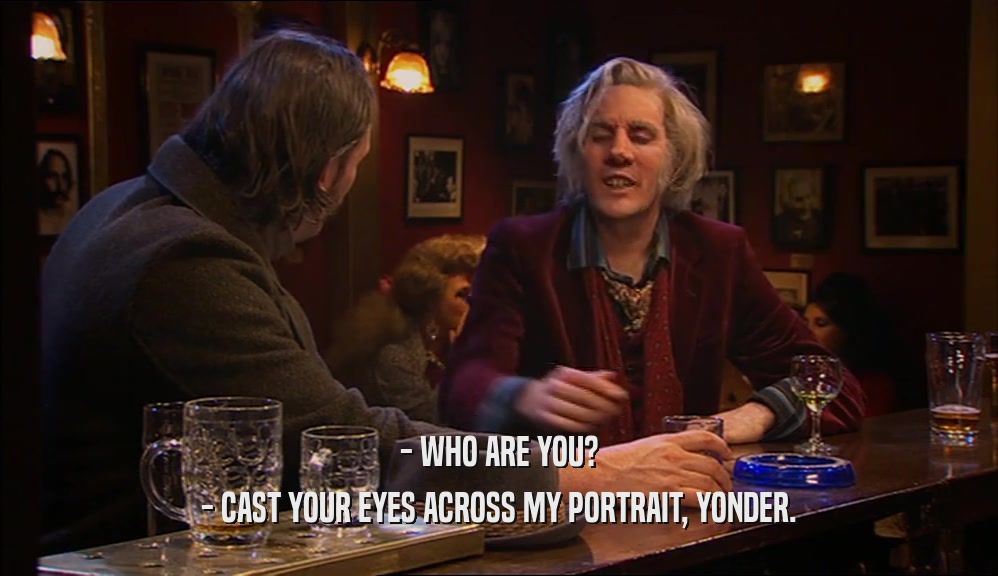 - WHO ARE YOU? - CAST YOUR EYES ACROSS MY PORTRAIT, YONDER. 