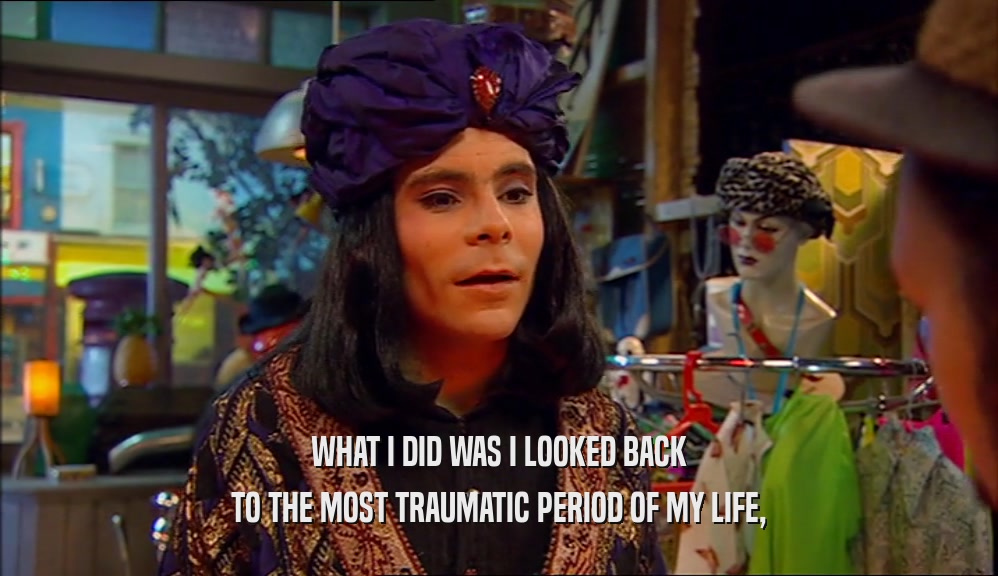 WHAT I DID WAS I LOOKED BACK TO THE MOST TRAUMATIC PERIOD OF MY LIFE, 