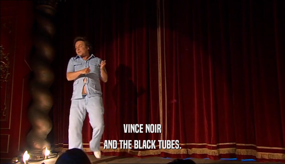 VINCE NOIR
 AND THE BLACK TUBES.
 