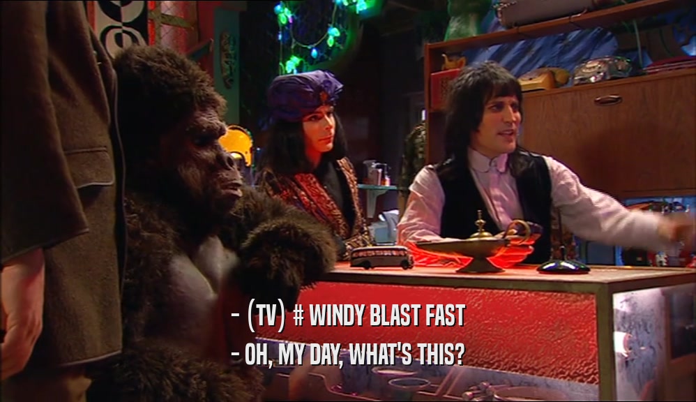 - (TV) # WINDY BLAST FAST - OH, MY DAY, WHAT'S THIS? 