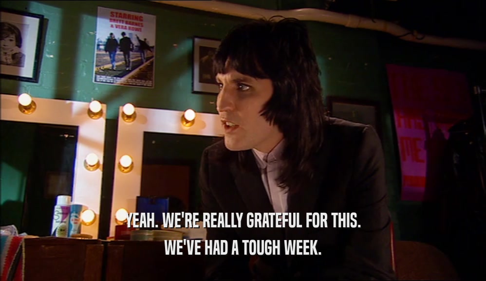 YEAH. WE'RE REALLY GRATEFUL FOR THIS. WE'VE HAD A TOUGH WEEK. 