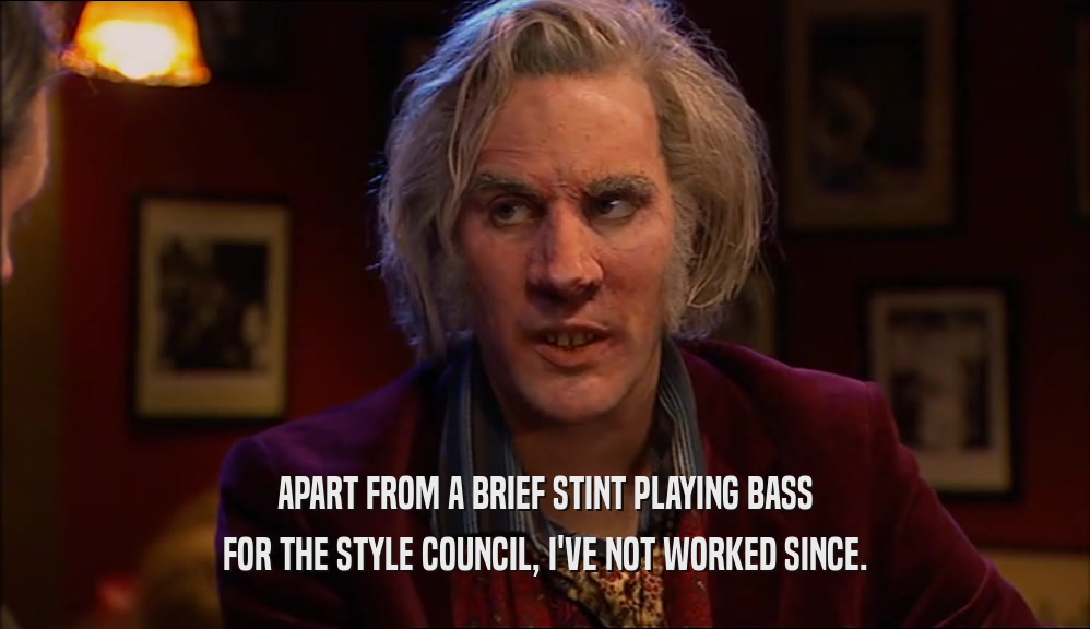 APART FROM A BRIEF STINT PLAYING BASS FOR THE STYLE COUNCIL, I'VE NOT WORKED SINCE. 