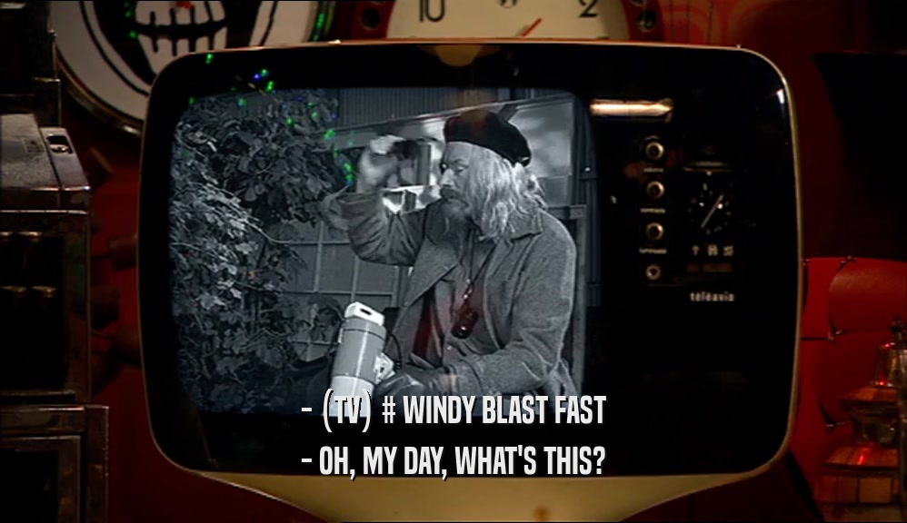 - (TV) # WINDY BLAST FAST - OH, MY DAY, WHAT'S THIS? 