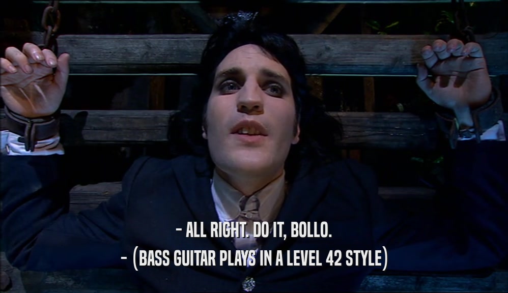 - ALL RIGHT. DO IT, BOLLO. - (BASS GUITAR PLAYS IN A LEVEL 42 STYLE) 