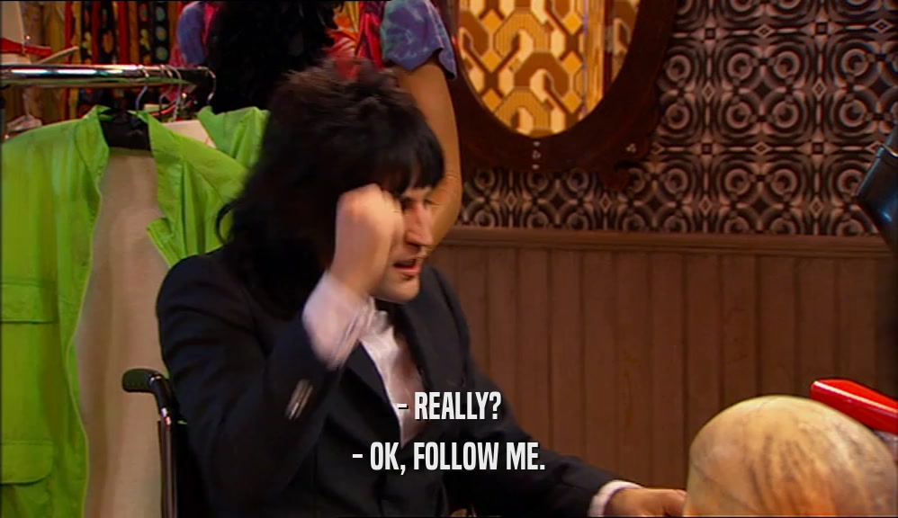- REALLY? - OK, FOLLOW ME. 