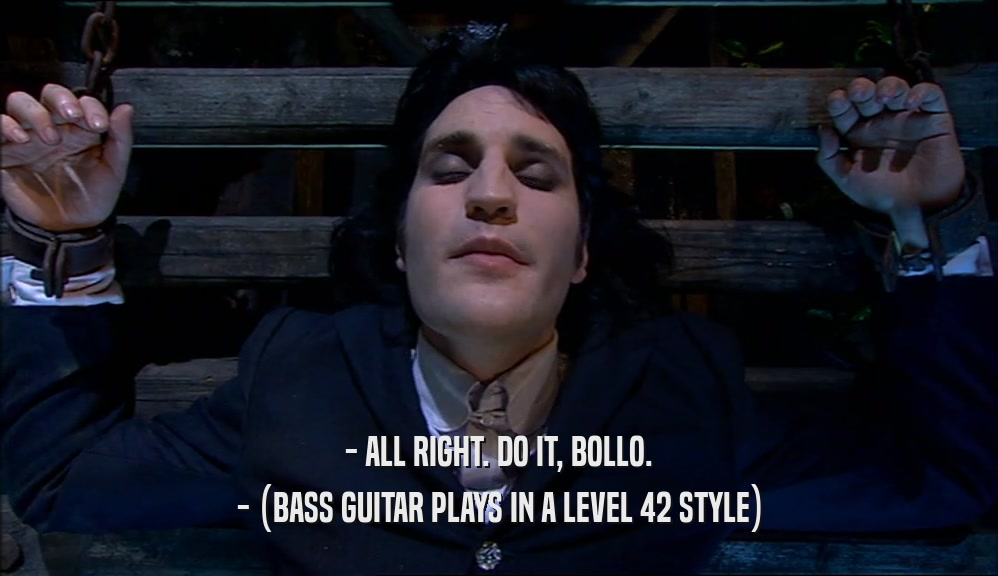 - ALL RIGHT. DO IT, BOLLO. - (BASS GUITAR PLAYS IN A LEVEL 42 STYLE) 