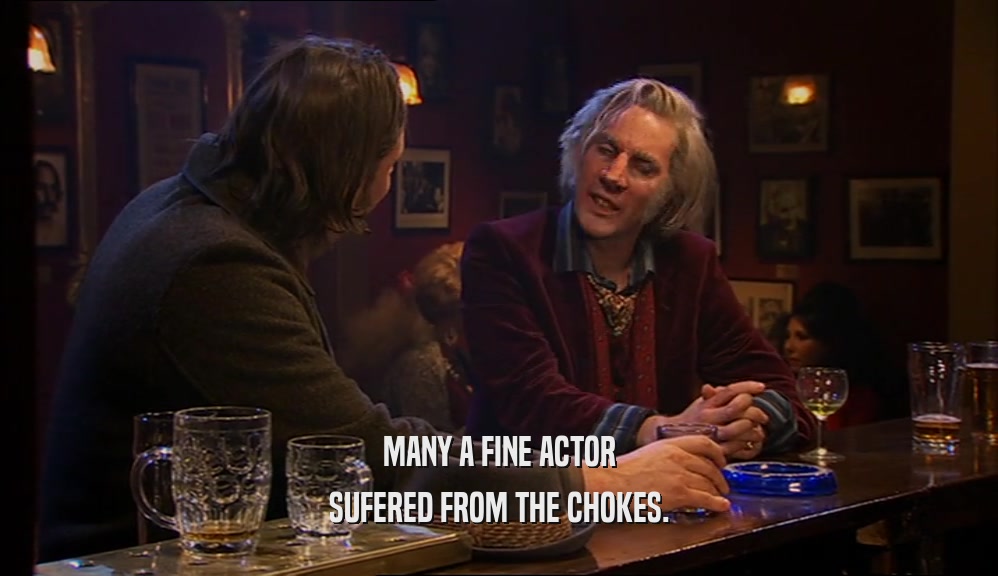 MANY A FINE ACTOR SUFERED FROM THE CHOKES. 