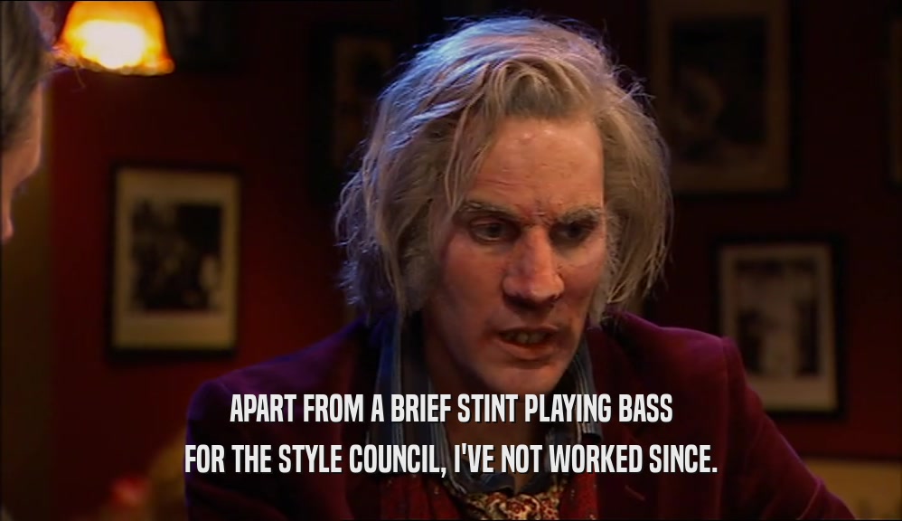 APART FROM A BRIEF STINT PLAYING BASS
 FOR THE STYLE COUNCIL, I'VE NOT WORKED SINCE.
 