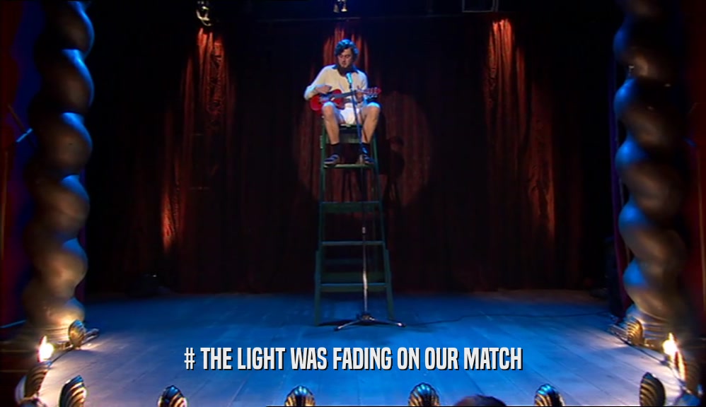 # THE LIGHT WAS FADING ON OUR MATCH  