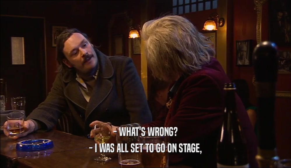 - WHAT'S WRONG? - I WAS ALL SET TO GO ON STAGE, 