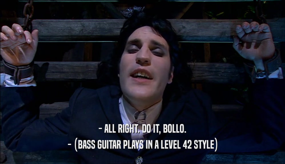 - ALL RIGHT. DO IT, BOLLO. - (BASS GUITAR PLAYS IN A LEVEL 42 STYLE) 