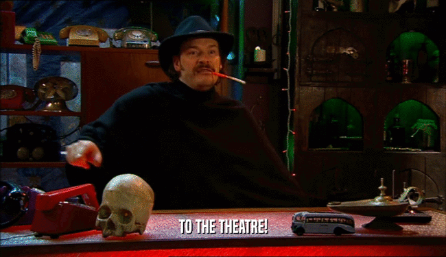 TO THE THEATRE!  