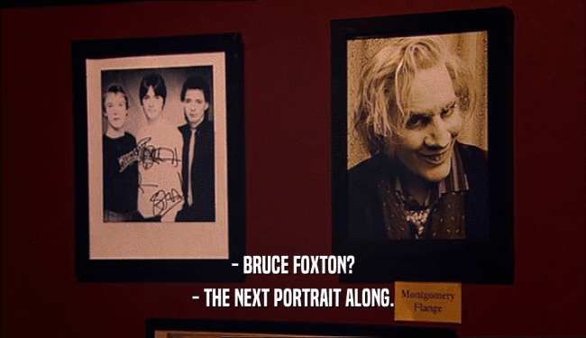 - BRUCE FOXTON?
 - THE NEXT PORTRAIT ALONG.
 