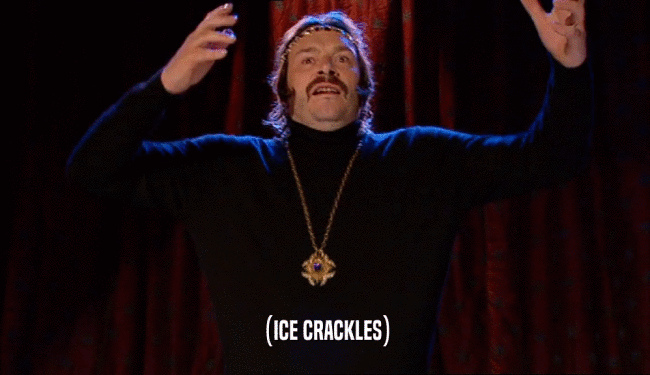 (ICE CRACKLES)  