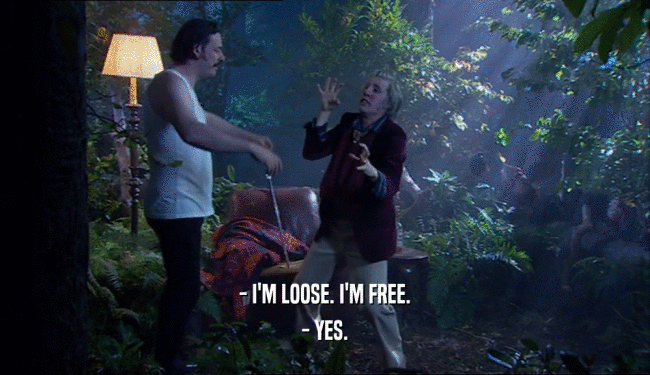 - I'M LOOSE. I'M FREE. - YES. 