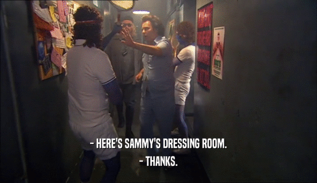 - HERE'S SAMMY'S DRESSING ROOM.
 - THANKS.
 