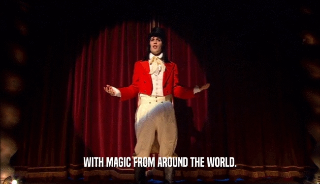 WITH MAGIC FROM AROUND THE WORLD.  