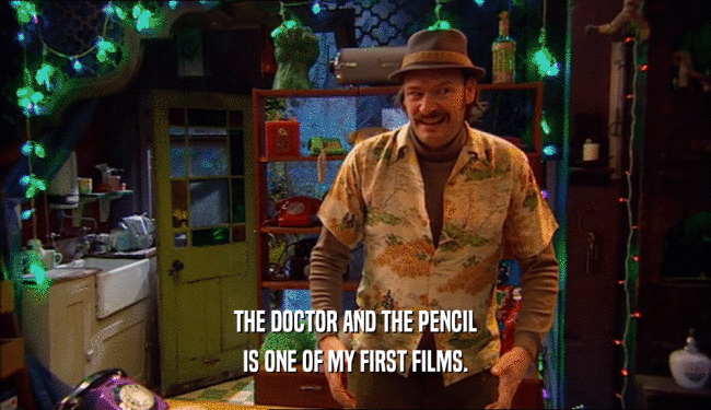THE DOCTOR AND THE PENCIL
 IS ONE OF MY FIRST FILMS.
 