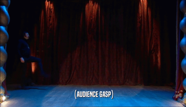 (AUDIENCE GASP)  